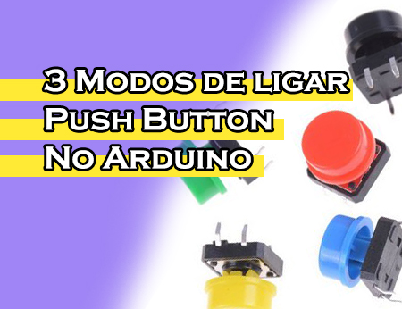 Push Button Arduino: 3 Modos de ligar botões no Arduino